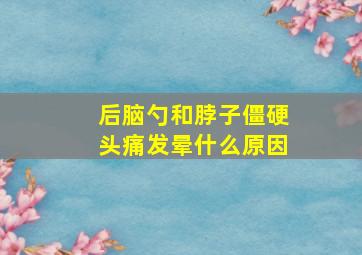 后脑勺和脖子僵硬头痛发晕什么原因