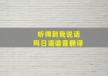 听得到我说话吗日语谐音翻译