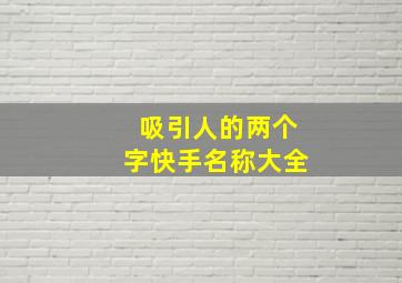 吸引人的两个字快手名称大全