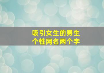 吸引女生的男生个性网名两个字