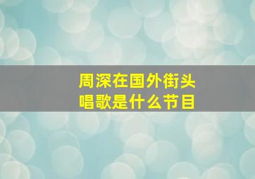 周深在国外街头唱歌是什么节目