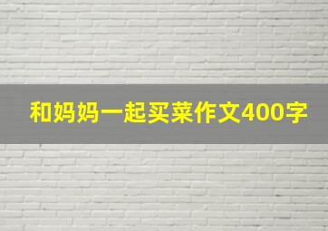 和妈妈一起买菜作文400字