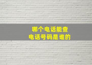 哪个电话能查电话号码是谁的