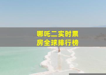 哪吒二实时票房全球排行榜