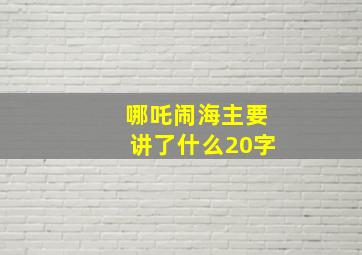 哪吒闹海主要讲了什么20字