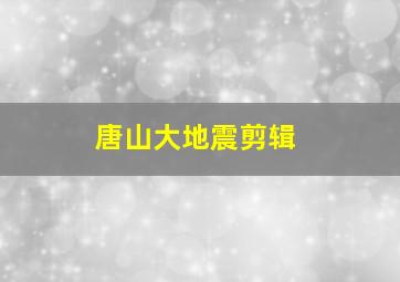 唐山大地震剪辑