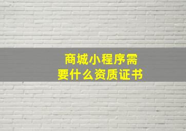 商城小程序需要什么资质证书