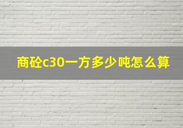 商砼c30一方多少吨怎么算