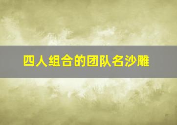 四人组合的团队名沙雕