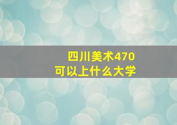 四川美术470可以上什么大学