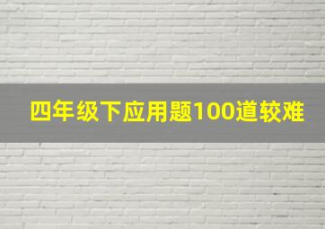 四年级下应用题100道较难