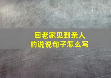 回老家见到亲人的说说句子怎么写