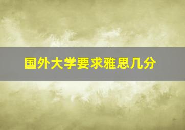 国外大学要求雅思几分