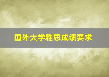 国外大学雅思成绩要求