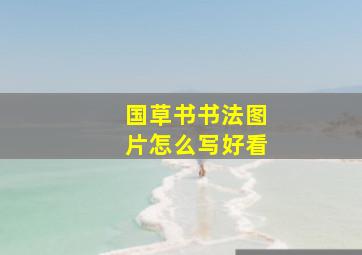 国草书书法图片怎么写好看