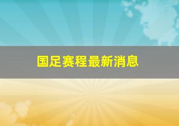 国足赛程最新消息