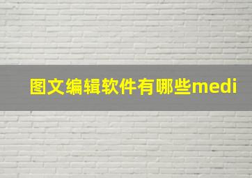 图文编辑软件有哪些medi