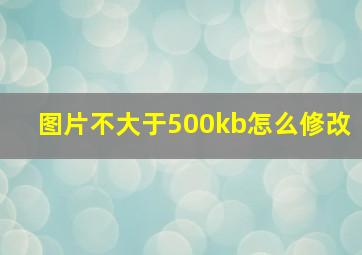 图片不大于500kb怎么修改