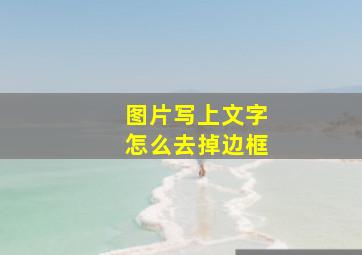 图片写上文字怎么去掉边框