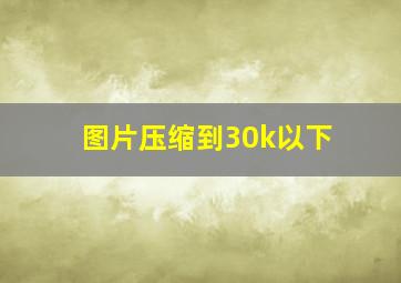 图片压缩到30k以下