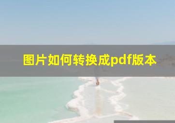 图片如何转换成pdf版本