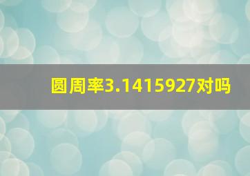 圆周率3.1415927对吗