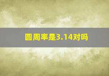 圆周率是3.14对吗