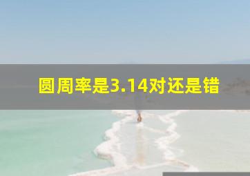 圆周率是3.14对还是错