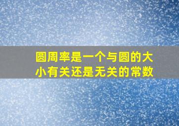 圆周率是一个与圆的大小有关还是无关的常数