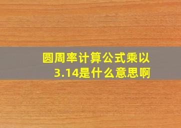 圆周率计算公式乘以3.14是什么意思啊