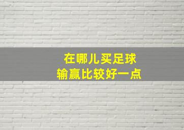 在哪儿买足球输赢比较好一点