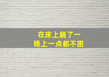 在床上躺了一晚上一点都不困