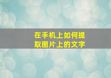 在手机上如何提取图片上的文字