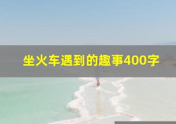 坐火车遇到的趣事400字