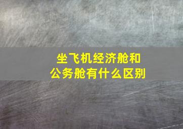 坐飞机经济舱和公务舱有什么区别