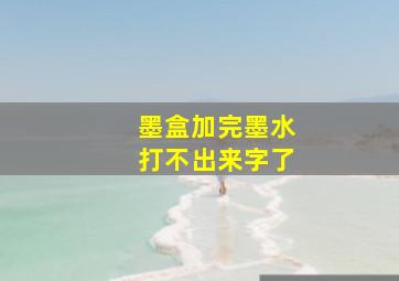 墨盒加完墨水打不出来字了