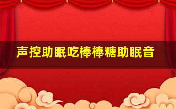 声控助眠吃棒棒糖助眠音