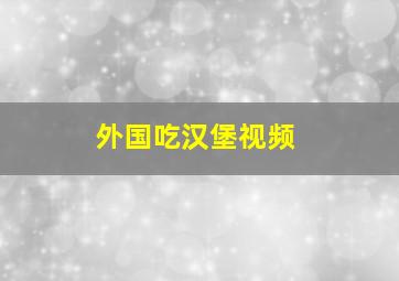 外国吃汉堡视频