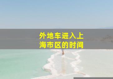 外地车进入上海市区的时间