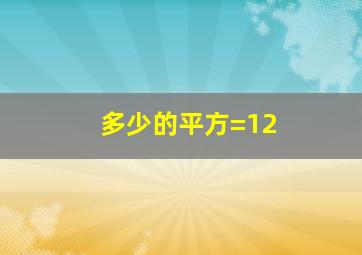 多少的平方=12