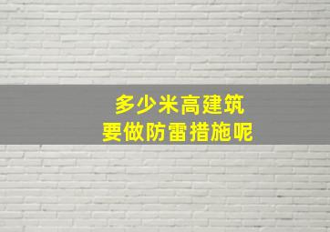 多少米高建筑要做防雷措施呢