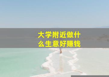 大学附近做什么生意好赚钱