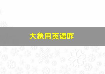 大象用英语咋