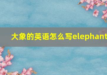 大象的英语怎么写elephant