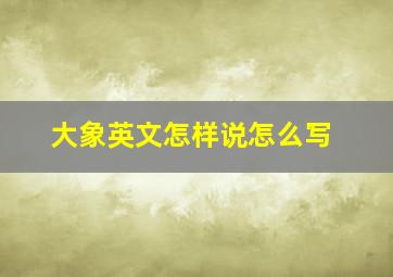 大象英文怎样说怎么写