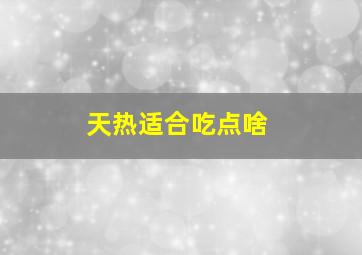 天热适合吃点啥