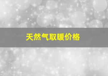 天然气取暖价格