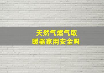 天然气燃气取暖器家用安全吗