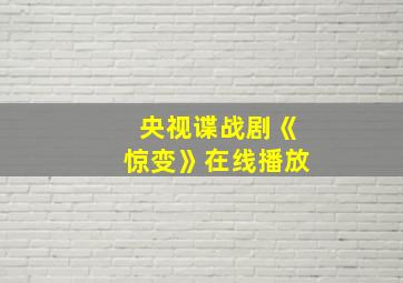 央视谍战剧《惊变》在线播放