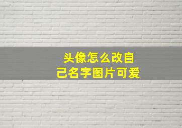 头像怎么改自己名字图片可爱